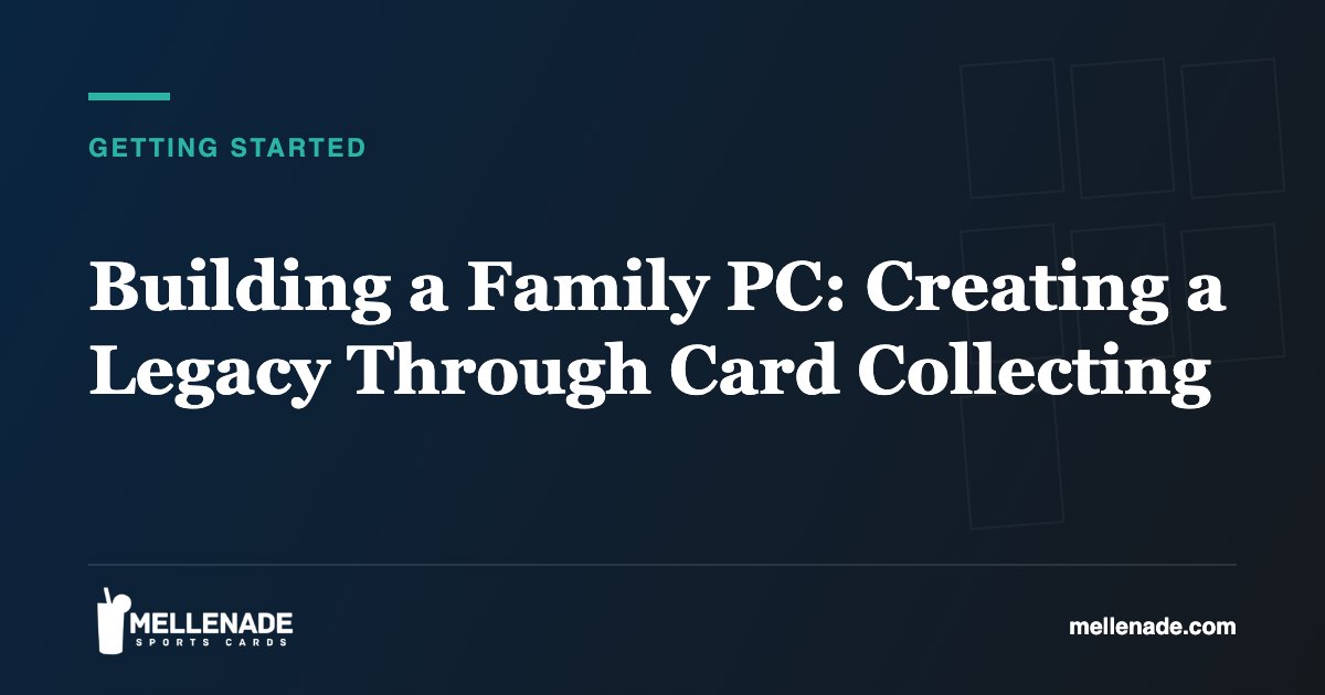Building a Family PC: Creating a Legacy Through Card Collecting