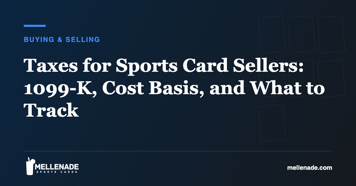 Taxes for Sports Card Sellers: 1099-K, Cost Basis, and What to Track